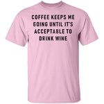 Coffee Keeps Me Going Until It's Acceptable To Drink Wine T-Shirt CustomCat