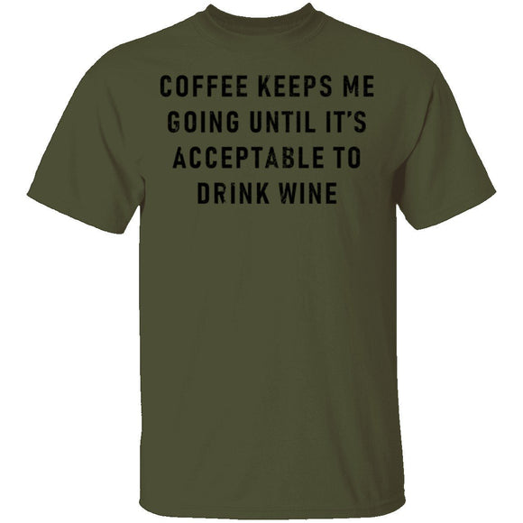 Coffee Keeps Me Going Until It's Acceptable To Drink Wine T-Shirt CustomCat