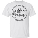 Coffee and Jesus Kind of Day T-Shirt CustomCat