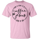 Coffee and Jesus Kind of Day T-Shirt CustomCat