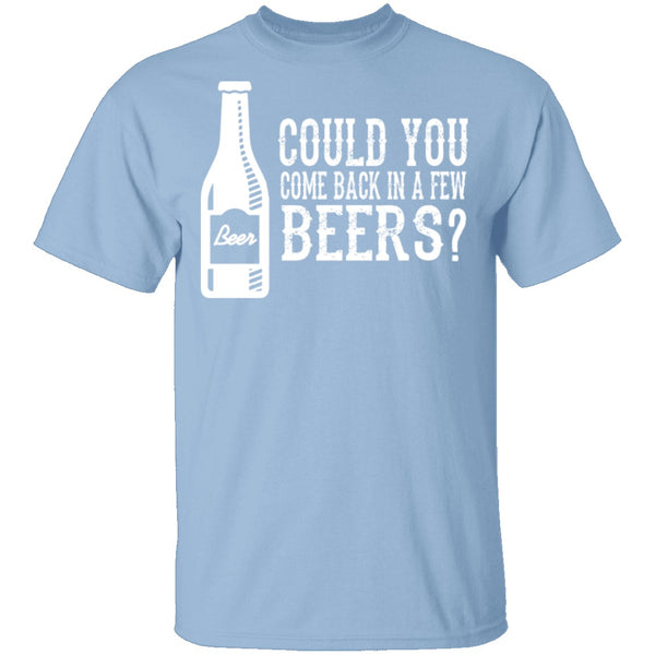 Come Back In A Few Beers T-Shirt CustomCat