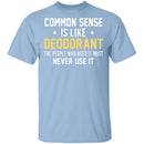 Common Sense Is Like Deodorant T-Shirt CustomCat