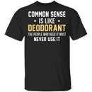 Common Sense Is Like Deodorant T-Shirt CustomCat