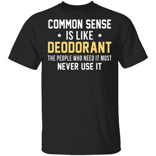 Common Sense Is Like Deodorant T-Shirt CustomCat