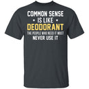 Common Sense Is Like Deodorant T-Shirt CustomCat