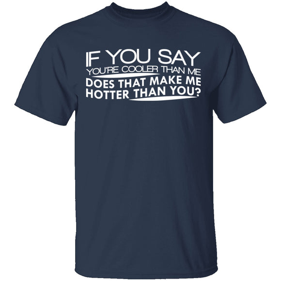 Cooler Than Me Hotter Than You T-Shirt CustomCat
