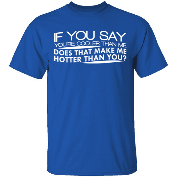 Cooler Than Me Hotter Than You T-Shirt CustomCat