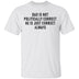 Dad Is Not Politically Correct He Is Just Correct Always T-Shirt CustomCat