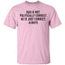 Dad Is Not Politically Correct He Is Just Correct Always T-Shirt CustomCat