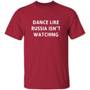 Dance Like Russia Isn't Watching T-Shirt CustomCat