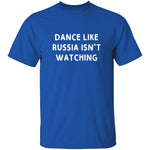 Dance Like Russia Isn't Watching T-Shirt CustomCat