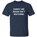 Dance Like Russia Isn't Watching T-Shirt CustomCat
