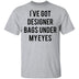 Designer Bags under my Eyes T-Shirt CustomCat