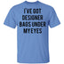 Designer Bags under my Eyes T-Shirt CustomCat