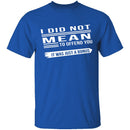 Did Not Mean To Offend T-Shirt CustomCat
