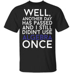 Didn't Use Algebra Once T-Shirt CustomCat