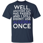 Didn't Use Algebra Once T-Shirt CustomCat