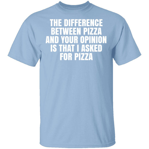 Difference Between Pizza And Your Opinion T-Shirt CustomCat