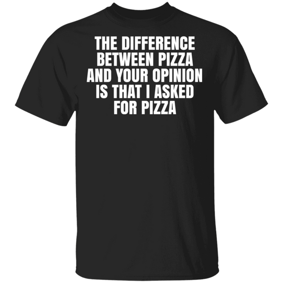 Difference Between Pizza And Your Opinion T-Shirt CustomCat