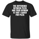 Difference Between Pizza And Your Opinion T-Shirt CustomCat
