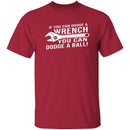 Dodge A Wrench Dodge A Ball T-Shirt CustomCat