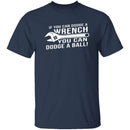 Dodge A Wrench Dodge A Ball T-Shirt CustomCat