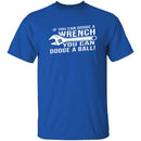 Dodge A Wrench Dodge A Ball T-Shirt CustomCat