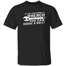 Dodge A Wrench Dodge A Ball T-Shirt CustomCat