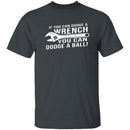 Dodge A Wrench Dodge A Ball T-Shirt CustomCat