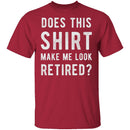 Does This Shirt Make Me Look Retired T-Shirt CustomCat