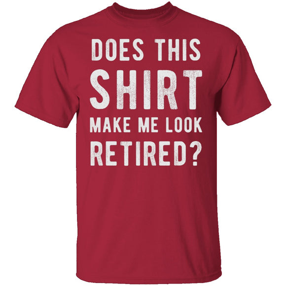 Does This Shirt Make Me Look Retired T-Shirt CustomCat