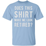 Does This Shirt Make Me Look Retired T-Shirt CustomCat