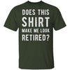 Does This Shirt Make Me Look Retired T-Shirt CustomCat