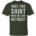 Does This Shirt Make Me Look Retired T-Shirt CustomCat
