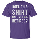 Does This Shirt Make Me Look Retired T-Shirt CustomCat