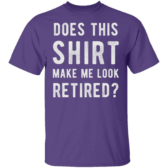 Does This Shirt Make Me Look Retired T-Shirt CustomCat