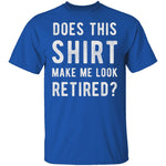Does This Shirt Make Me Look Retired T-Shirt CustomCat