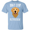 Dog Don't Stop Retrieven T-Shirt CustomCat