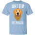 Dog Don't Stop Retrieven T-Shirt CustomCat