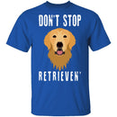 Dog Don't Stop Retrieven T-Shirt CustomCat