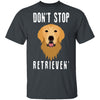 Dog Don't Stop Retrieven T-Shirt CustomCat