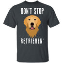 Dog Don't Stop Retrieven T-Shirt CustomCat