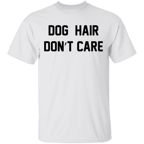 Dog Hair Don't Care T-Shirt CustomCat