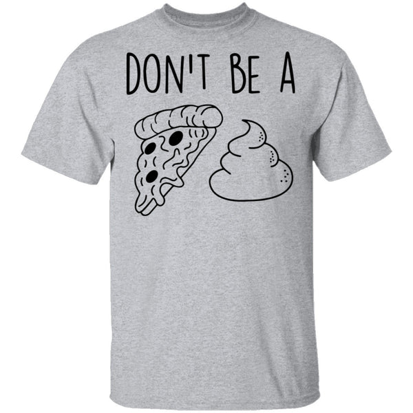 Don't Be a Pizza Poop T-Shirt CustomCat