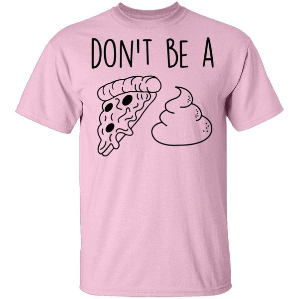 Don't Be a Pizza Poop T-Shirt CustomCat