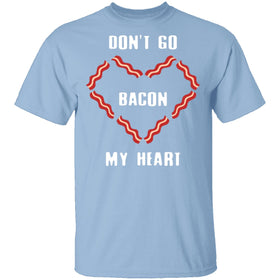 Don't Go Bacon My Heart T-Shirt CustomCat