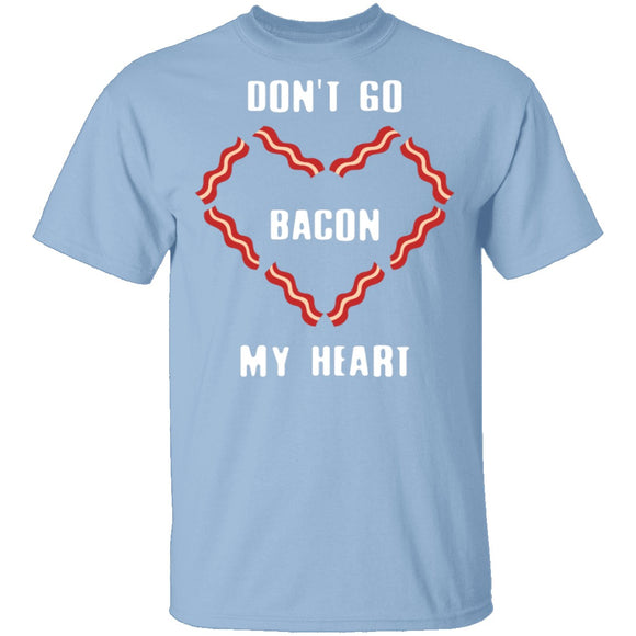 Don't Go Bacon My Heart T-Shirt CustomCat