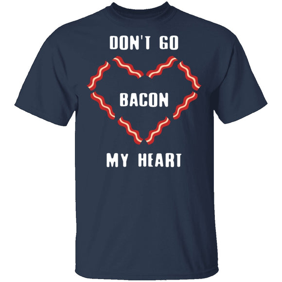 Don't Go Bacon My Heart T-Shirt CustomCat