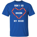 Don't Go Bacon My Heart T-Shirt CustomCat