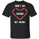 Don't Go Bacon My Heart T-Shirt CustomCat
